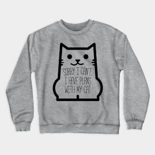 Sorry I Can't... I Have Plans With My Cat Crewneck Sweatshirt